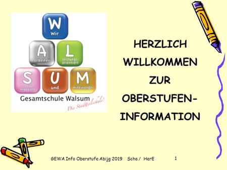 GEWA Info Oberstufe Abijg 2019 Scha / HerE 1 HERZLICH WILLKOMMEN ZUR OBERSTUFEN- INFORMATION.