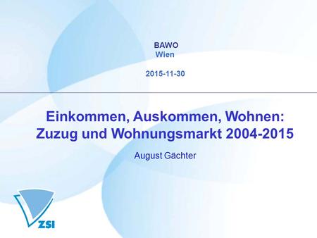 BAWO Wien 2015-11-30 Einkommen, Auskommen, Wohnen: Zuzug und Wohnungsmarkt 2004-2015 August Gächter.