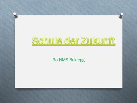 3a NMS Brixlegg. O Unser Schulhaus der Zukunft Unser Schulhaus der Zukunft O Unser Klassenzimmer der Zukunft Unser Klassenzimmer der Zukunft O Unsere.