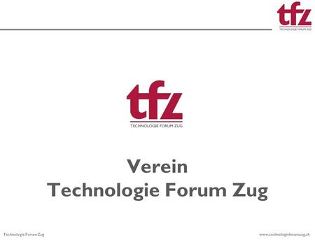 Technologie Forum Zug www.technologieforumzug.ch Verein Technologie Forum Zug.