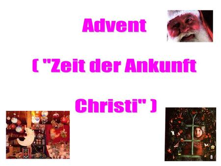 Adventszeit heißt die Zeit vor Weihnachten Advent beginnt im November und dauert vier Wochen bis zum Weihnachtsfest. (seit dem 28. November bis zum 24.