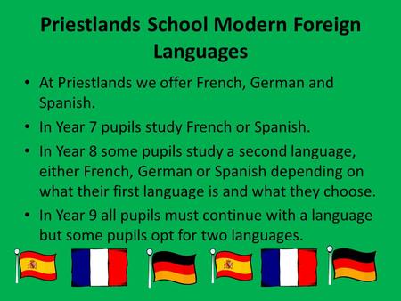 Priestlands School Modern Foreign Languages At Priestlands we offer French, German and Spanish. In Year 7 pupils study French or Spanish. In Year 8 some.