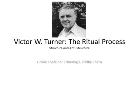 Victor W. Turner: The Ritual Process Structure and Anti-Structure
