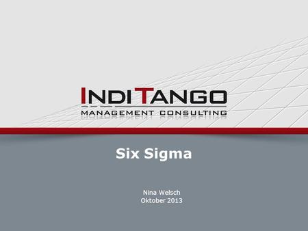 Six Sigma Nina Welsch Oktober 2013 ©2007 IndiTango AG | |
