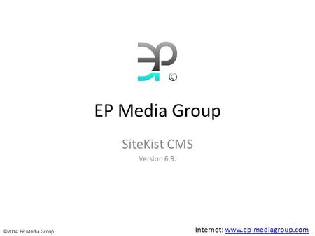 EP Media Group SiteKist CMS Version 6.9. ©2014 EP Media Group Internet: www.ep-mediagroup.comwww.ep-mediagroup.com.