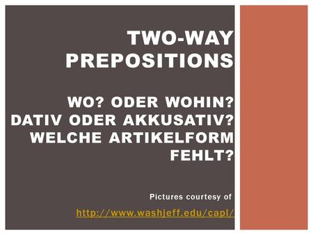 Two-Way Prepositions Wo. oder Wohin. Dativ oder Akkusativ
