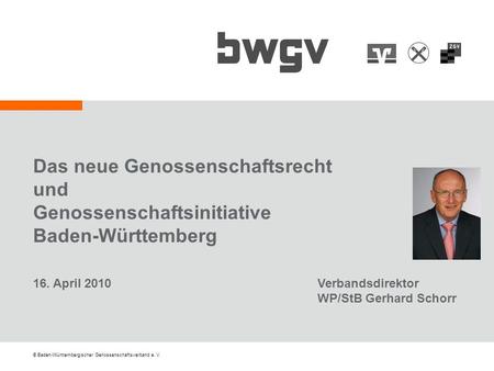 Das neue Genossenschaftsrecht und Genossenschaftsinitiative Baden-Württemberg 16. April 2010 Verbandsdirektor WP/StB Gerhard Schorr.