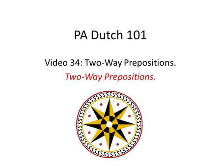 PA Dutch 101 Video 34: Two-Way Prepositions. Two-Way Prepositions.
