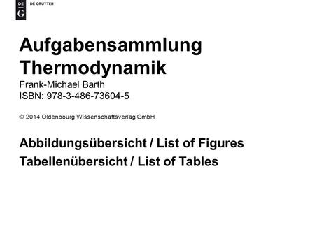 Aufgabensammlung Thermodynamik Frank-Michael Barth ISBN: 978-3-486-73604-5 © 2014 Oldenbourg Wissenschaftsverlag GmbH Abbildungsübersicht / List of Figures.