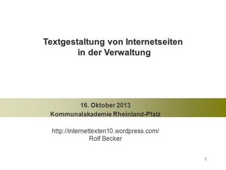 1 Textgestaltung von Internetseiten in der Verwaltung 16. Oktober 2013 Kommunalakademie Rheinland-Pfalz  Rolf Becker.