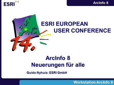 ArcInfo 8 ArcInfo 8 Neuerungen für alle Guido Nyhuis: ESRI GmbH Workstation ArcInfo 8 ESRI EUROPEAN USER CONFERENCE.