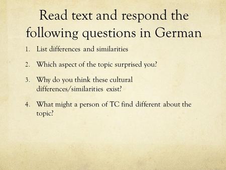 Read text and respond the following questions in German 1. List differences and similarities 2. Which aspect of the topic surprised you? 3. Why do you.
