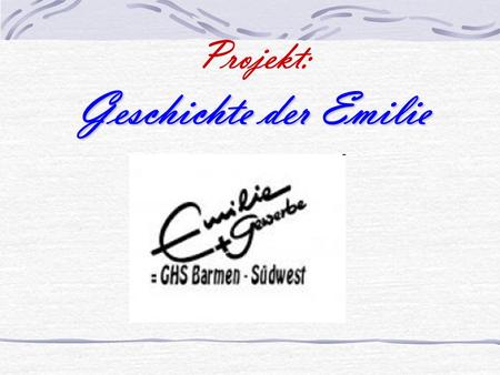 Geschichte der Emilie Projekt: Geschichte der Emilie.