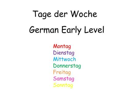 Tage der Woche German Early Level Montag Dienstag Mittwoch Donnerstag