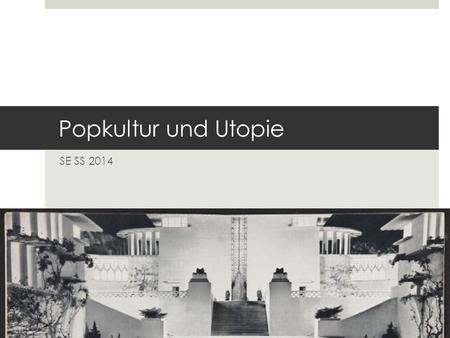 Popkultur und Utopie SE SS 2014. Laufende Information zum SE  PD Mag. Dr. Claus Tieber.