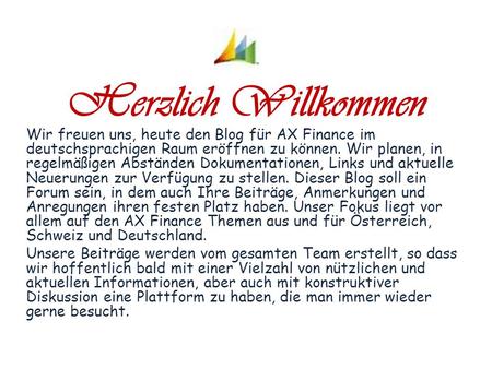 Herzlich Willkommen Wir freuen uns, heute den Blog für AX Finance im deutschsprachigen Raum eröffnen zu können. Wir planen, in regelmäßigen Abständen Dokumentationen,