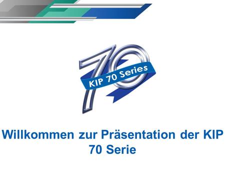 Willkommen zur Präsentation der KIP 70 Serie.