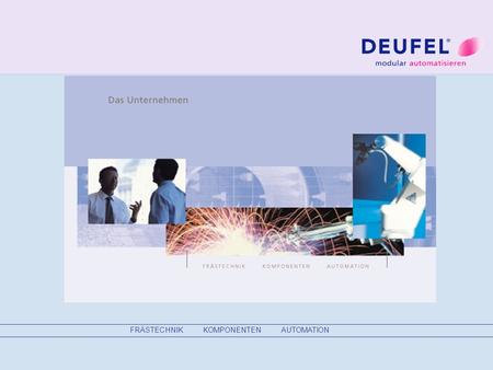 FRÄSTECHNIK KOMPONENTEN AUTOMATION. Agenda Deufel GmbH –Unternehmen –Geschäftsfelder –Bedarf zum Controlling Herausforderungen an das mittelständische.