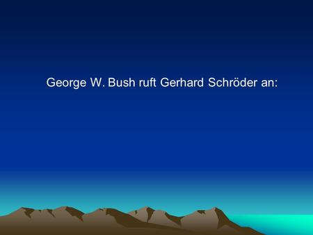 George W. Bush ruft Gerhard Schröder an: