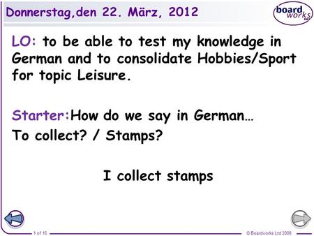 Donnerstag,den 22. März, 2012 LO: to be able to test my knowledge in German and to consolidate Hobbies/Sport for topic Leisure. Starter:How do we say in.