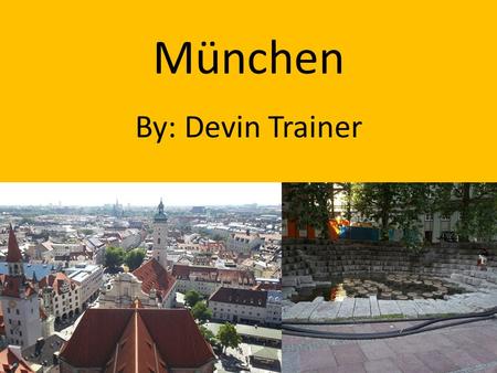 München By: Devin Trainer. Die Stadt München 1,35 Million Einwohner Drittgrößte Stadt Deutschland An der Isar Fluss Nördlich von der Bayerischer Alpen.