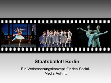 Staatsballett Berlin Ein Verbesserungskonzept für den Social- Media Auftritt Your picture here.