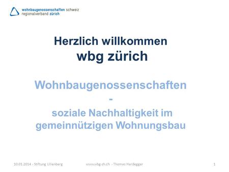 Www.wbg-zh.ch - Thomas Hardegger Herzlich willkommen wbg zürich Wohnbaugenossenschaften - soziale Nachhaltigkeit im gemeinnützigen Wohnungsbau 10.01.2014.