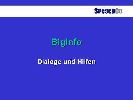 BigInfo Dialoge und Hilfen © S PEECH C O GmbH Überblick Wie spricht BigInfo?Wie spricht BigInfo? Wie stellt sich BigInfo vor?Wie stellt sich BigInfo.