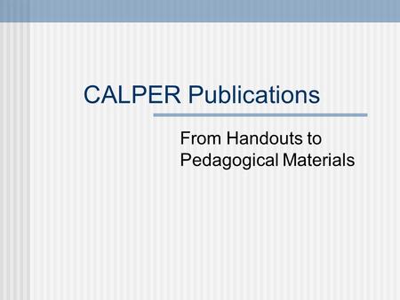 CALPER Publications From Handouts to Pedagogical Materials.