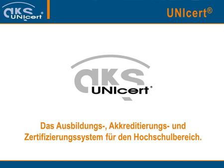 UNIcert® Das Ausbildungs-, Akkreditierungs- und Zertifizierungssystem für den Hochschulbereich.