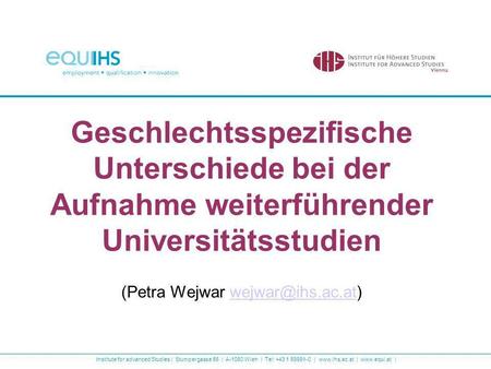 Institute for advanced Studies | Stumpergasse 56 | A-1060 Wien | Tel: +43 1 59991-0 | www.ihs.ac.at | www.equi.at | Geschlechtsspezifische Unterschiede.