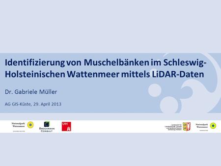 Identifizierung von Muschelbänken im Schleswig-Holsteinischen Wattenmeer mittels LiDAR-Daten Dr. Gabriele Müller AG GIS-Küste, 29. April 2013.