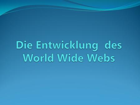 Die Entwicklung des World Wide Webs
