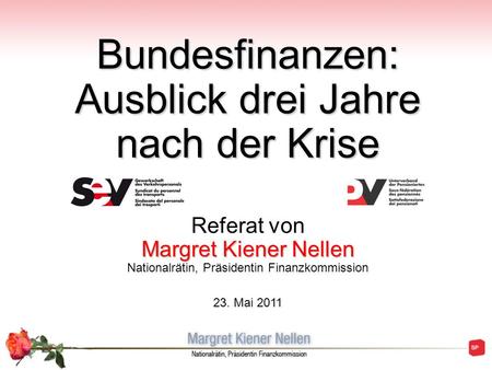 Bundesfinanzen: Ausblick drei Jahre nach der Krise Referat von Margret Kiener Nellen Nationalrätin, Präsidentin Finanzkommission 23. Mai 2011.