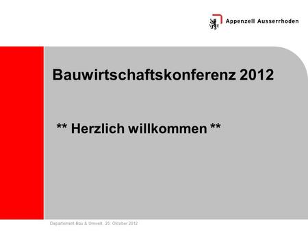 Departement Bau & Umwelt, 25. Oktober 2012 Bauwirtschaftskonferenz 2012 ** Herzlich willkommen **