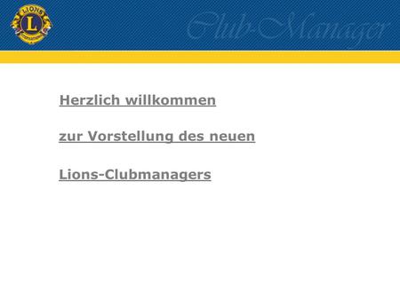 Zur Vorstellung des neuen Lions-Clubmanagers Herzlich willkommen.