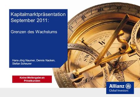 Kapitalmarktpräsentation September 2011: Grenzen des Wachstums Hans-Jörg Naumer, Dennis Nacken, Stefan Scheurer Keine Weitergabe an Privatkunden.