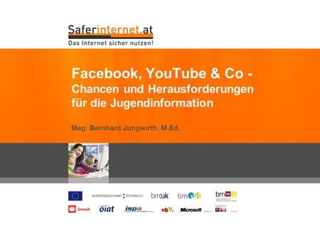 Facebook, YouTube & Co - Chancen und Herausforderungen für die Jugendinformation Mag. Bernhard Jungwirth, M.Ed.