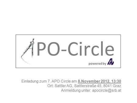 Einladung zum 7. APO Circle am 8.November 2012, 13:30 Ort: Sattler AG, Sattlerstraße 45, 8041 Graz Anmeldung unter: