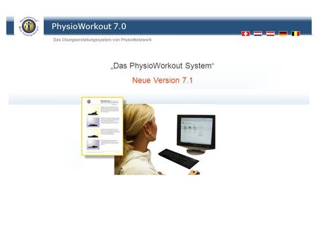 PhysioWorkout 7.0 Das Übungserstellungssystem von PhysioNetzwerk All rights reserved: PhysioNetzwerk GmbH Das PhysioWorkout System Neue Version 7.1.