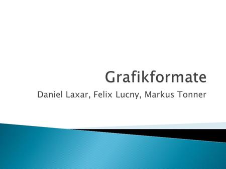 Daniel Laxar, Felix Lucny, Markus Tonner