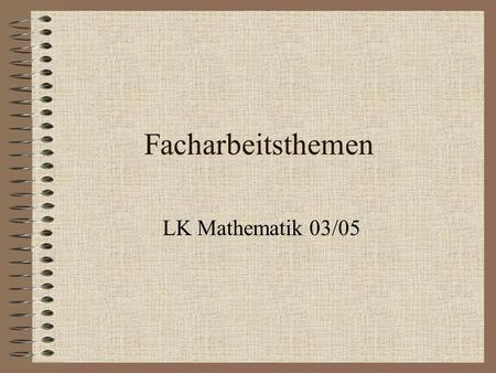 Facharbeitsthemen LK Mathematik 03/05.