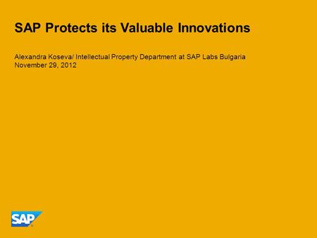 SAP Protects its Valuable Innovations Alexandra Koseva/ Intellectual Property Department at SAP Labs Bulgaria November 29, 2012.