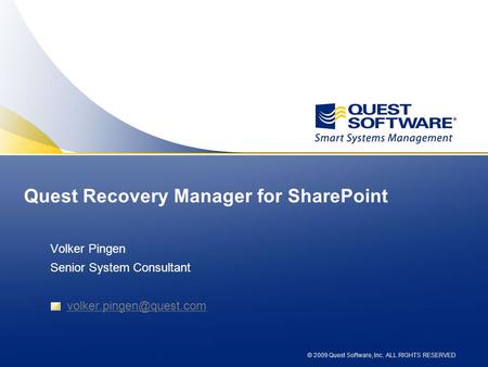 © 2009 Quest Software, Inc. ALL RIGHTS RESERVED Quest Recovery Manager for SharePoint Volker Pingen Senior System Consultant