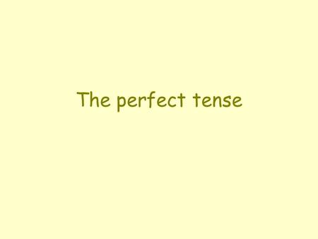 The perfect tense.
