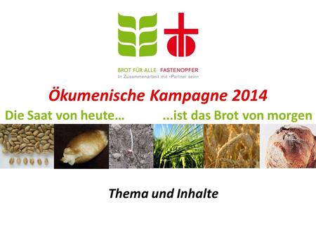 Ökumenische Kampagne 2014 Die Saat von heute…...ist das Brot von morgen Thema und Inhalte.