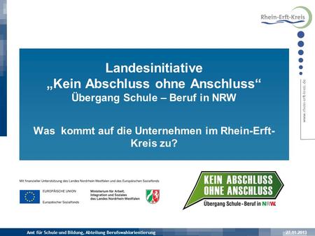 Landesinitiative „Kein Abschluss ohne Anschluss“ Übergang Schule – Beruf in NRW Was kommt auf die Unternehmen im Rhein-Erft-Kreis zu? Unter diesem.