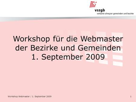 Workshop für die Webmaster der Bezirke und Gemeinden 1. September 2009 Workshop Webmaster / 1. September 20091.