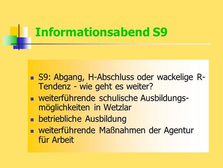 Informationsabend S9 S9: Abgang, H-Abschluss oder wackelige R- Tendenz - wie geht es weiter? weiterführende schulische Ausbildungs- möglichkeiten in Wetzlar.