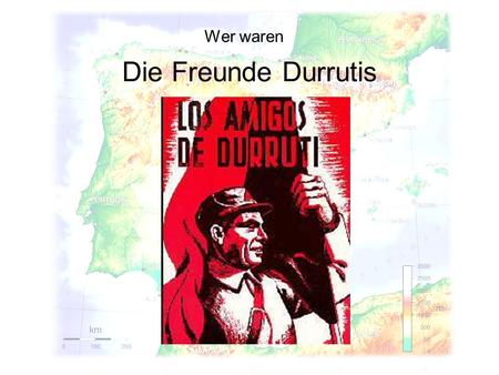 Die Freunde Durrutis Wer waren. Buenaventura Durruti * 14. Juli 1896 in León 20. November 1936 in Madrid.